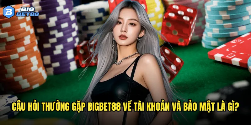 Những câu hỏi thường gặp nào về Bigbet88 mà người chơi quan tâm nhất? 2 Câu hỏi thường gặp Bigbet88 về tài khoản và bảo mật là gì?